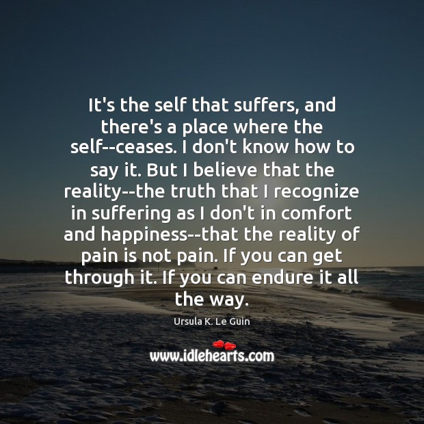 It’s the self that suffers, and there’s a place where the self–ceases. Image
