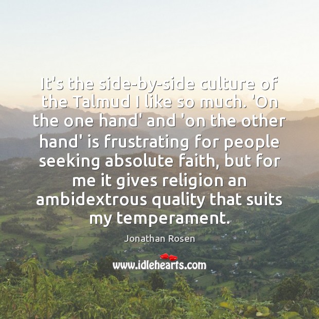 It’s the side-by-side culture of the Talmud I like so much. ‘On Jonathan Rosen Picture Quote