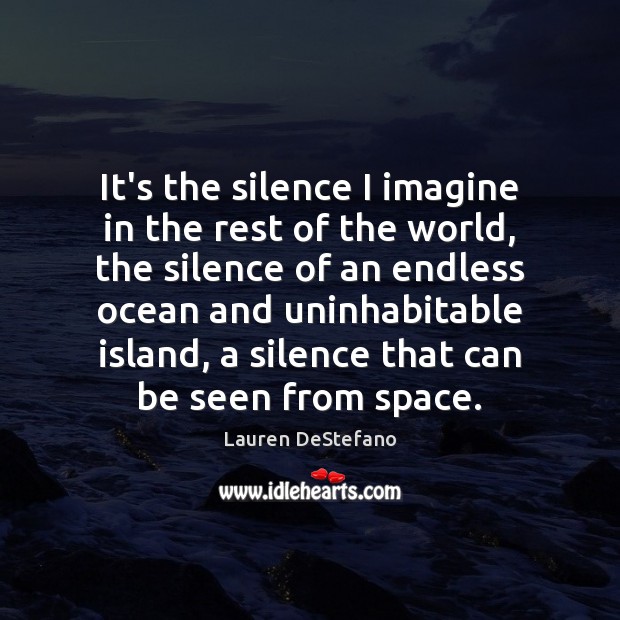 It’s the silence I imagine in the rest of the world, the Lauren DeStefano Picture Quote