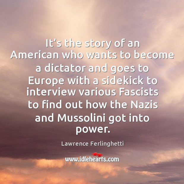 It’s the story of an american who wants to become a dictator and goes to europe with a sidekick Lawrence Ferlinghetti Picture Quote