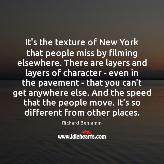 It’s the texture of New York that people miss by filming elsewhere. Richard Benjamin Picture Quote