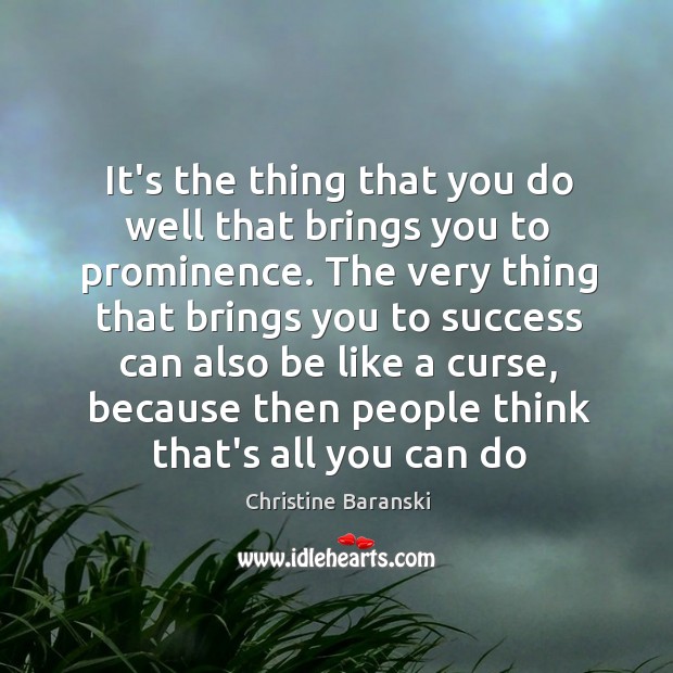 It’s the thing that you do well that brings you to prominence. Christine Baranski Picture Quote
