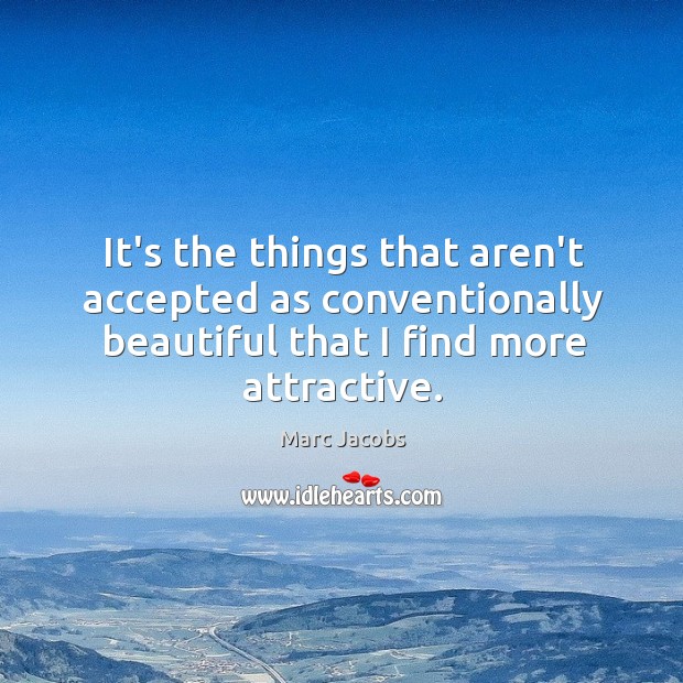 It’s the things that aren’t accepted as conventionally beautiful that I find Marc Jacobs Picture Quote