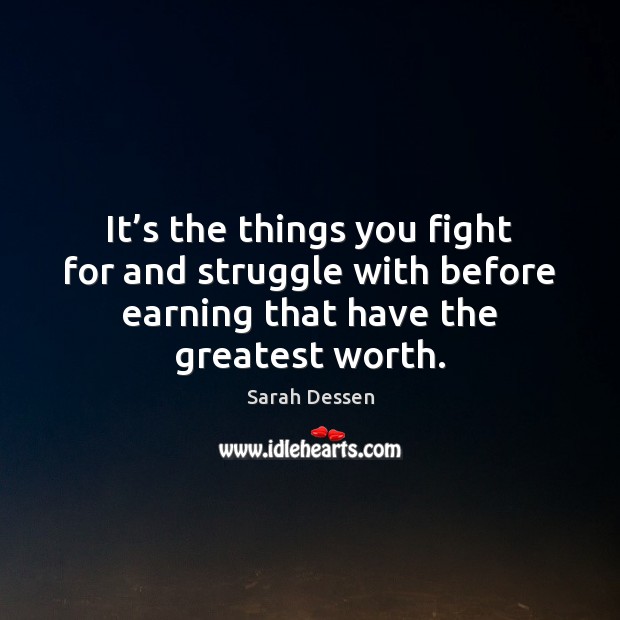 It’s the things you fight for and struggle with before earning Image