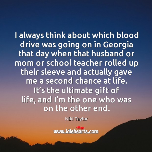It’s the ultimate gift of life, and I’m the one who was on the other end. Niki Taylor Picture Quote