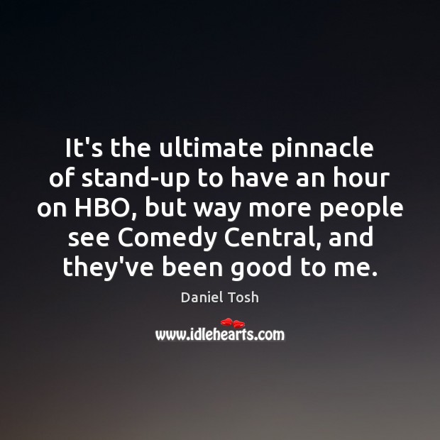 It’s the ultimate pinnacle of stand-up to have an hour on HBO, Daniel Tosh Picture Quote