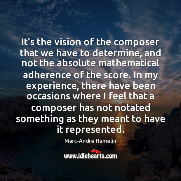It’s the vision of the composer that we have to determine, and Marc-Andre Hamelin Picture Quote