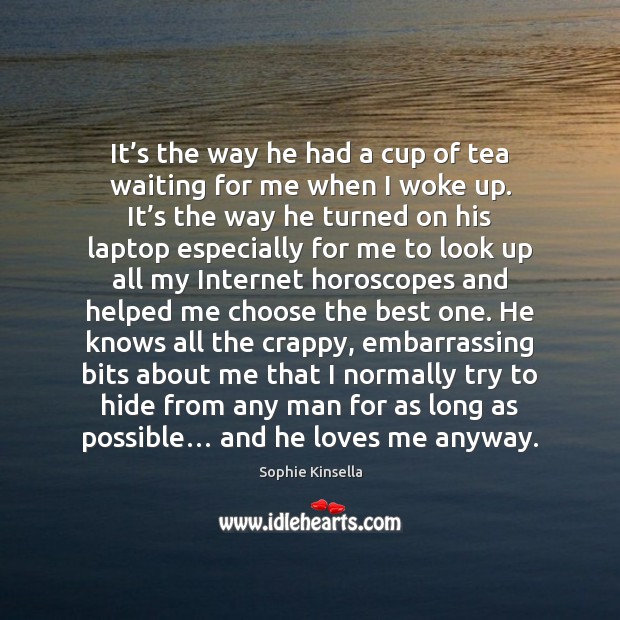 It’s the way he had a cup of tea waiting for Sophie Kinsella Picture Quote
