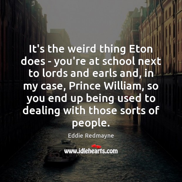 It’s the weird thing Eton does – you’re at school next to Image