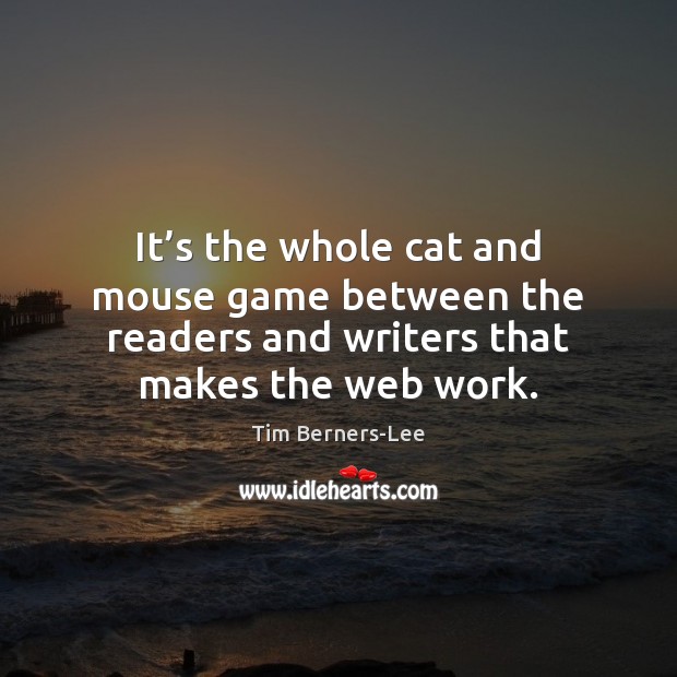 It’s the whole cat and mouse game between the readers and Tim Berners-Lee Picture Quote