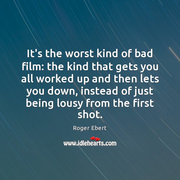 It’s the worst kind of bad film: the kind that gets you Roger Ebert Picture Quote