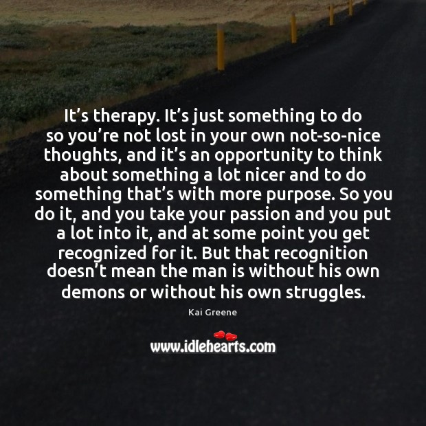 It’s therapy. It’s just something to do so you’re Opportunity Quotes Image
