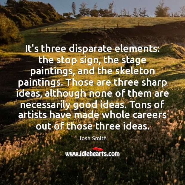 It’s three disparate elements: the stop sign, the stage paintings, and the Image
