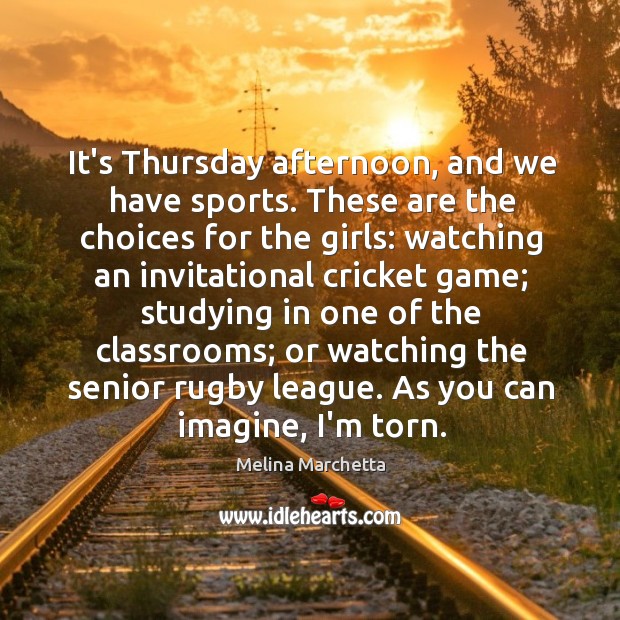 It’s Thursday afternoon, and we have sports. These are the choices for Melina Marchetta Picture Quote