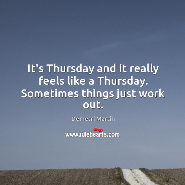 It’s Thursday and it really feels like a Thursday. Sometimes things just work out. Image