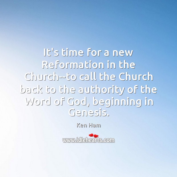 It’s time for a new Reformation in the Church–to call the Church Ken Ham Picture Quote