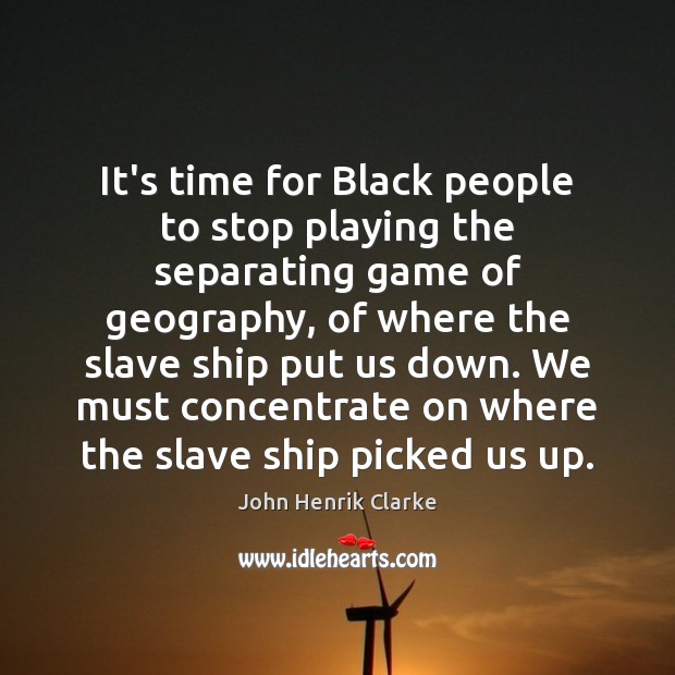 It’s time for Black people to stop playing the separating game of John Henrik Clarke Picture Quote