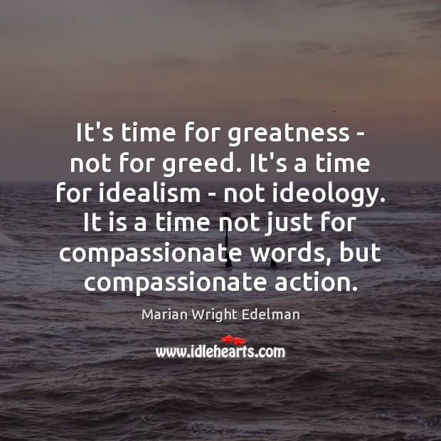 It’s time for greatness – not for greed. It’s a time for Marian Wright Edelman Picture Quote