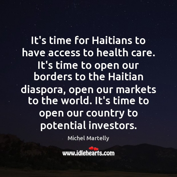 It’s time for Haitians to have access to health care. It’s time Michel Martelly Picture Quote