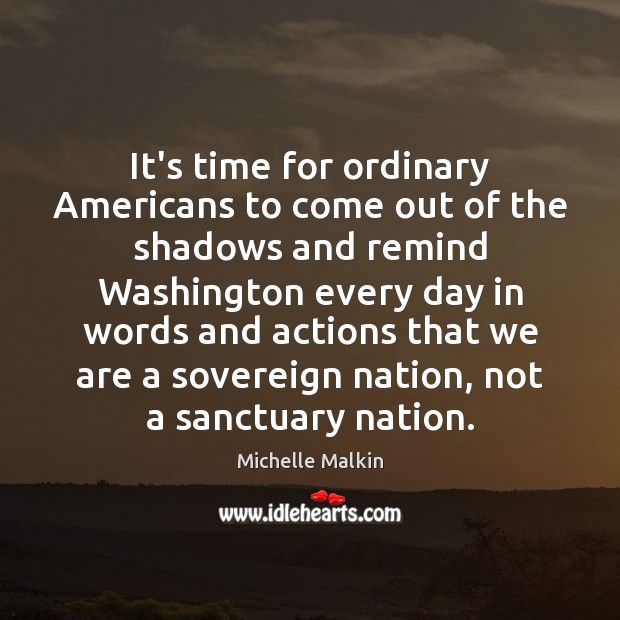 It’s time for ordinary Americans to come out of the shadows and Michelle Malkin Picture Quote