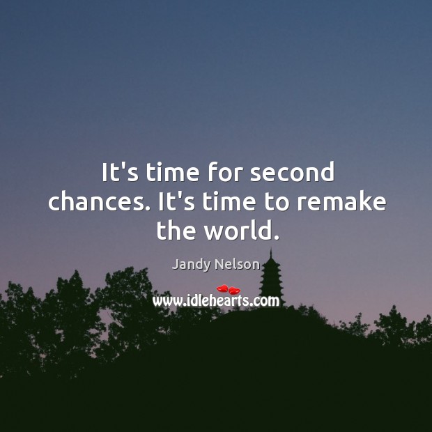 It’s time for second chances. It’s time to remake the world. Image