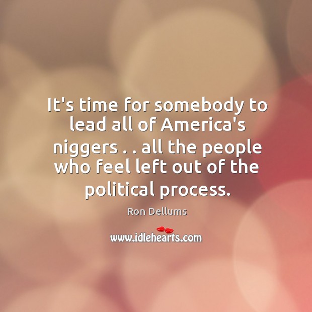 It’s time for somebody to lead all of America’s niggers . . all the Ron Dellums Picture Quote