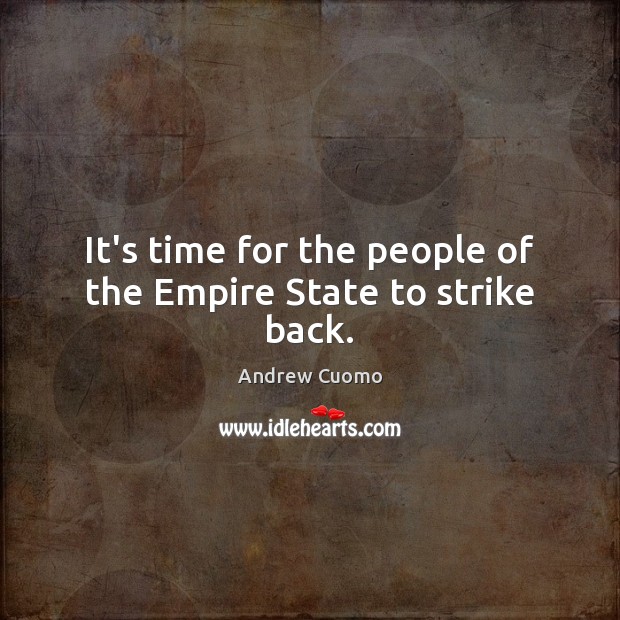 It’s time for the people of the Empire State to strike back. Andrew Cuomo Picture Quote
