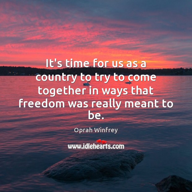 It’s time for us as a country to try to come together Oprah Winfrey Picture Quote