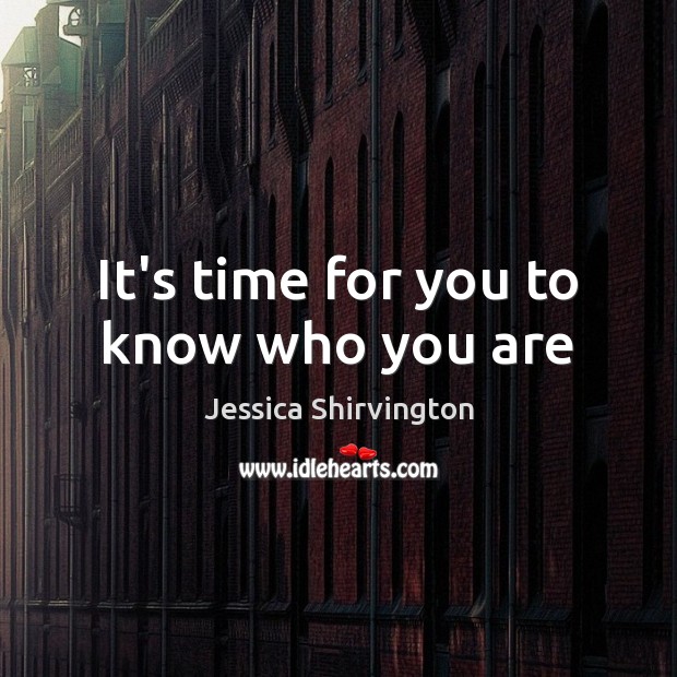 It’s time for you to know who you are Jessica Shirvington Picture Quote