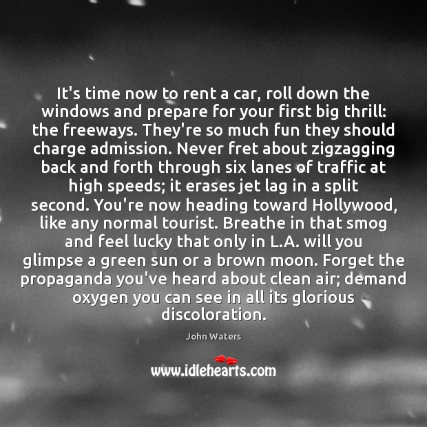 It’s time now to rent a car, roll down the windows and John Waters Picture Quote