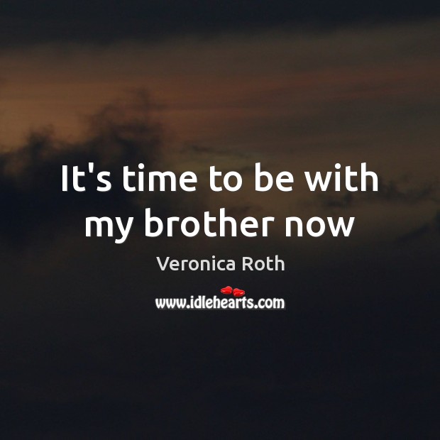 It’s time to be with my brother now Brother Quotes Image