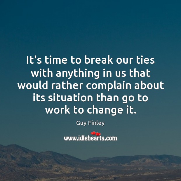It’s time to break our ties with anything in us that would Complain Quotes Image