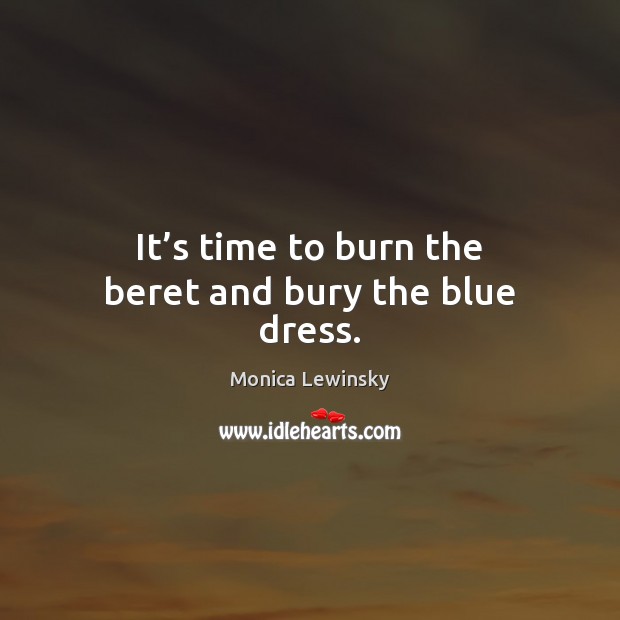 It’s time to burn the beret and bury the blue dress. Image
