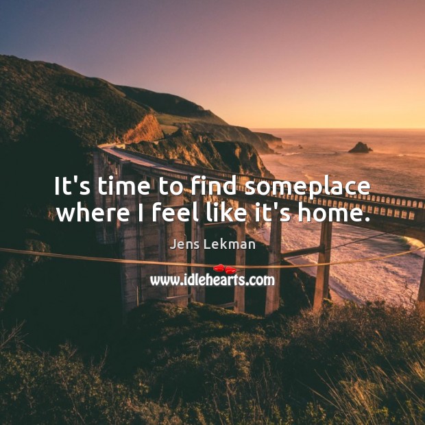 It’s time to find someplace where I feel like it’s home. Jens Lekman Picture Quote
