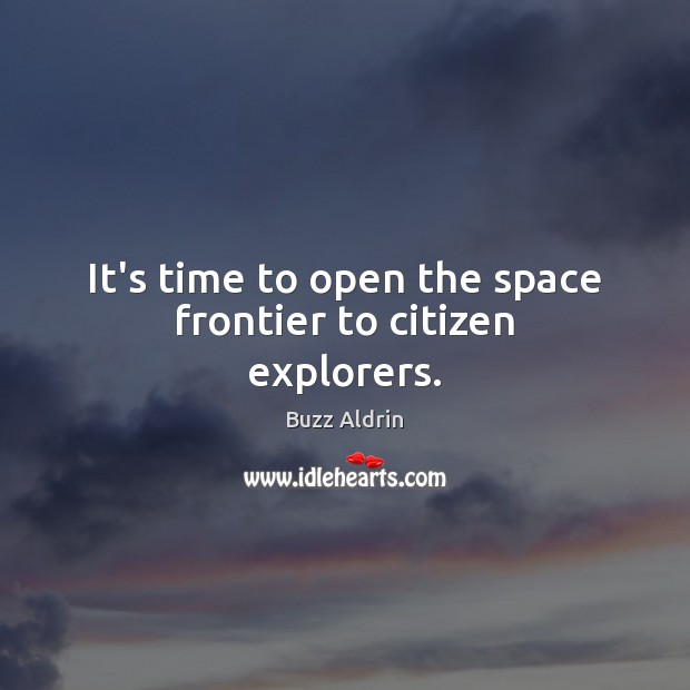 It’s time to open the space frontier to citizen explorers. Buzz Aldrin Picture Quote