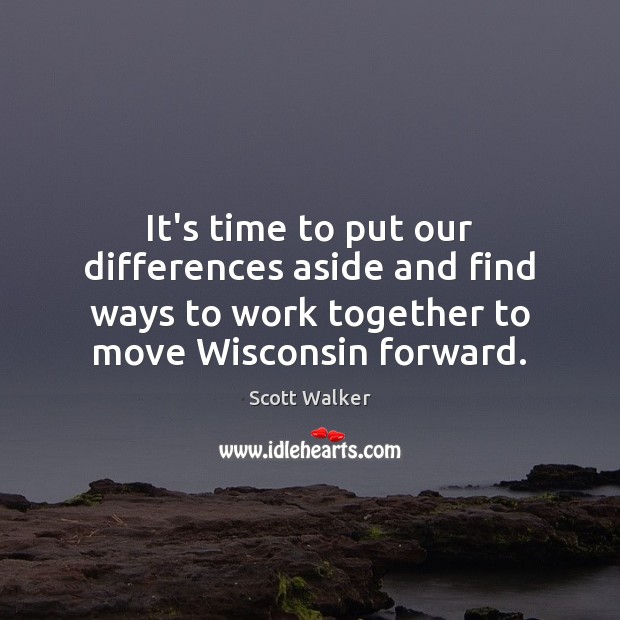 It’s time to put our differences aside and find ways to work Scott Walker Picture Quote