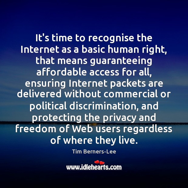 It’s time to recognise the Internet as a basic human right, that Tim Berners-Lee Picture Quote