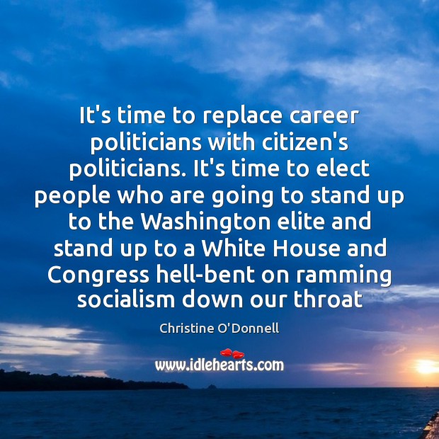 It’s time to replace career politicians with citizen’s politicians. It’s time to Christine O’Donnell Picture Quote