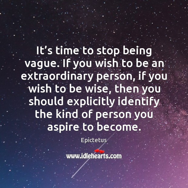 It’s time to stop being vague. If you wish to be Epictetus Picture Quote