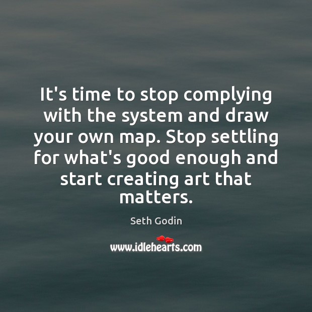It’s time to stop complying with the system and draw your own 