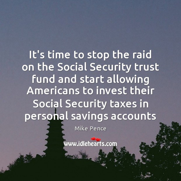 It’s time to stop the raid on the Social Security trust fund Mike Pence Picture Quote
