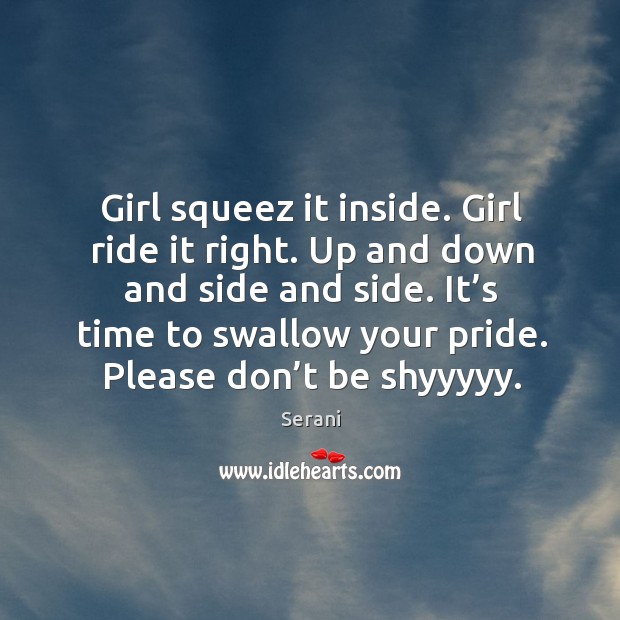 It’s time to swallow your pride. Please don’t be shyyyyy. Serani Picture Quote