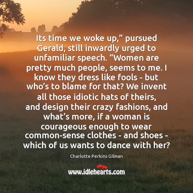 Its time we woke up,” pursued Gerald, still inwardly urged to unfamiliar Charlotte Perkins Gilman Picture Quote