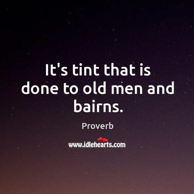 It’s tint that is done to old men and bairns. Image
