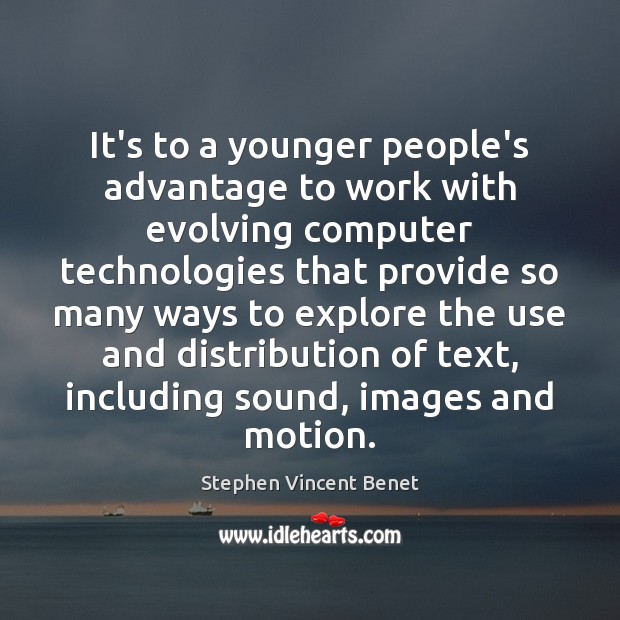 It’s to a younger people’s advantage to work with evolving computer technologies Stephen Vincent Benet Picture Quote