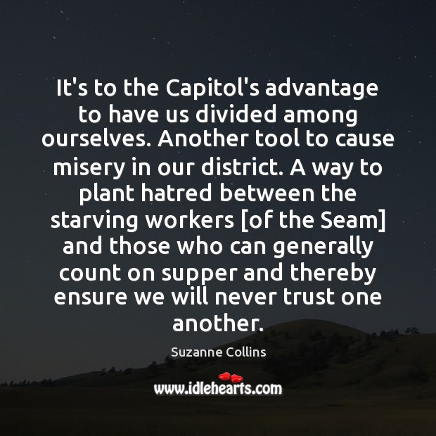 It’s to the Capitol’s advantage to have us divided among ourselves. Another Never Trust Quotes Image