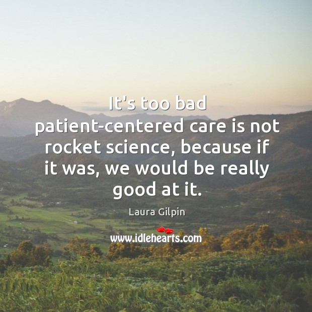It’s too bad patient-centered care is not rocket science, because if it Care Quotes Image