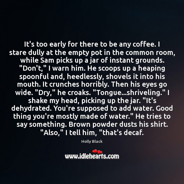 It’s too early for there to be any coffee. I stare dully Holly Black Picture Quote