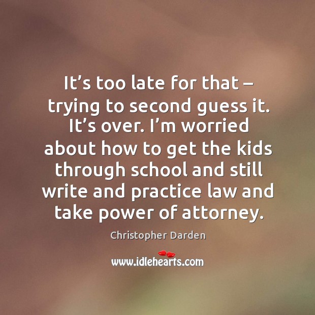 It’s too late for that – trying to second guess it. It’s over. Christopher Darden Picture Quote