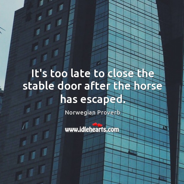 It’s too late to close the stable door after the horse has escaped. Norwegian Proverbs Image